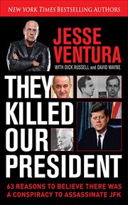 They killed our president : 63 reasons to believe there was a conspiracy to assassinate JFK cover image