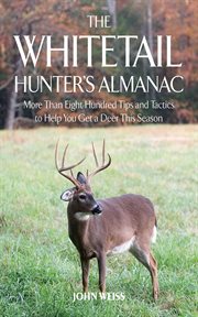 The whitetail hunter's almanac : more than 800 tips and tactics to help you get a deer this season cover image