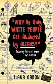 Why do only White people get abducted by aliens? : teaching lessons from the Bronx cover image
