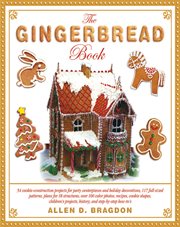 The gingerbread book : 54 cookie-construction projects for party centerpieces and holiday decorations, 117 full-sized patterns, plans for 18 structures, over 100 color photos, recipes, cookie shapes, children's projects, history and step-by-step how-to's cover image