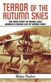Terror of the autumn skies : [the true story of Frank Luke, America's rogue ace of World War I] cover image