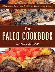 The paleo cookbook : 90 grain-free, dairy-free recipes the whole family will love cover image