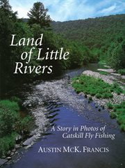 Land of little rivers : a story in photos of Catskill fly fishing cover image