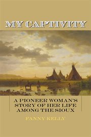 My captivity : a pioneer woman's story of her life among the Sioux cover image