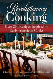 Revolutionary cooking : over 200 recipes inspired by colonial meals cover image