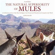 The Natural Superiority of Mules : a Celebration of One of the Most Intelligent, Sure-Footed, and Misunderstood Animals in the World, Second Edition cover image