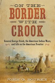 On the Border with Crook : General George Crook, the American Indian Wars, and Life on the American Frontier cover image