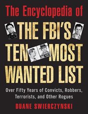 The Encyclopedia of the FBI's Ten Most Wanted List : Over Fifty Years of Convicts, Robbers, Terrorists, and Other Rogues cover image