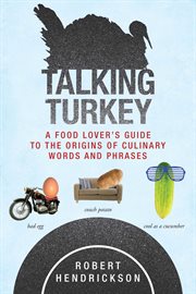 Talking turkey : a food lover's guide to the origins of culinary words and phrases cover image
