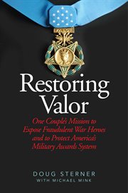 Restoring valor. One Couple?s Mission to Expose Fraudulent War Heroes and Protect America?s Military Awards System cover image
