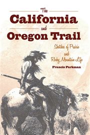 The California and Oregon Trail : Sketches of Prairie and Rocky Mountain Life cover image