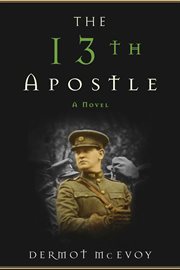 The 13th apostle. A Novel of a Dublin Family, Michael Collins, and the Irish Uprising cover image