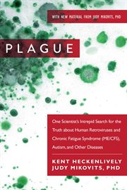 Plague : one scientist's intrepid search for the truth about human retroviruses and chronic fatigue syndrome (ME/CFS), autism, and other diseases cover image