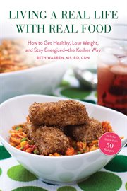 Living a real life with real food. How to Get Healthy, Lose Weight, and Stay Energized?the Kosher Way cover image