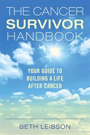 The Cancer Survivor Handbook : Your Guide to Building a Life After Cancer cover image