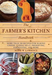 The farmer's kitchen handbook : more than 200 recipes for making cheese, curing meat, preserving, fermenting, and more cover image