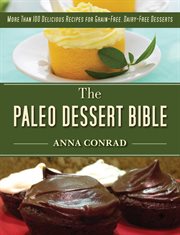 The paleo dessert Bible : more than 100 delicious recipes for grain-free, dairy-free desserts cover image