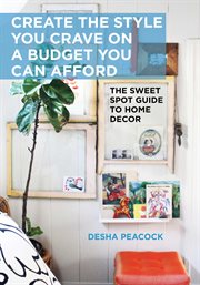 Create the style you crave on a budget you can afford : the Sweet Spot guide to home decor cover image