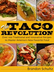 The taco revolution : over 100 traditional and innovative recipes to master America's new favorite food cover image