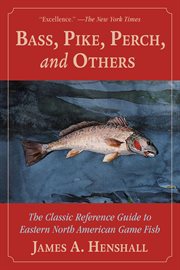 Bass, Pike, Perch and Others : the Classic Reference Guide to Eastern North American Game Fish cover image