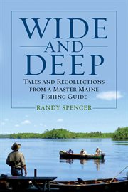 Wide and deep : tales and recollections from a Master Maine Fishing Guide cover image