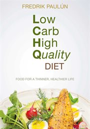 Low carb, high quality diet : food for a thinner, healthier life cover image