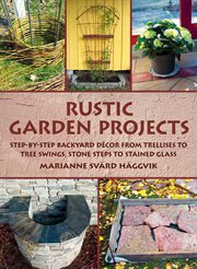 Rustic garden projects : step-by-step backyard decor from trellises to tree swings, stone steps to stained glass cover image