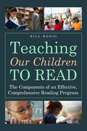 Teaching our children to read : the components of an effective, comprehensive reading program cover image