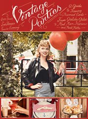 Vintage parties : a guide to throwing themed events from Gatsby galas to Mad Men martinis and much more cover image