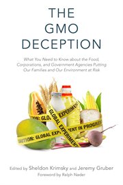 The GMO deception : what you need to know about the food, corporations, and government agencies putting our families and our environment at risk cover image