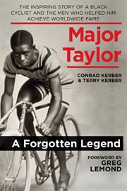 Major Taylor : the Inspiring Story of a Black Cyclist and the Men Who Helped Him Achieve Worldwide Fame cover image