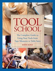 Tool school : the complete guide to using your tools from tape measures to table saws cover image
