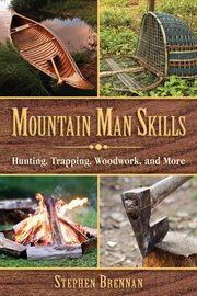 Mountain man skills : hunting, trapping, woodwork, and more cover image