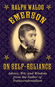 Ralph Waldo Emerson on self-reliance : advice, wit, and wisdom from the father of transcendentalism cover image