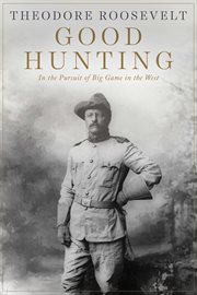 Good Hunting : In the Pursuit of Big Game in the West cover image