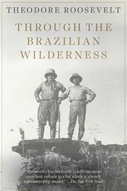 Through the Brazilian wilderness : Theodore Roosevelt's last great adventure cover image