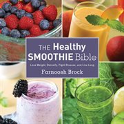 The healthy smoothie bible : lose weight, detoxify, fight disease, and live long cover image