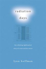 Radiation days : the rollicking, lighthearted story of a man and his cancer cover image