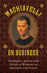 Machiavelli on business : strategies, advice, and words of wisdom on business success and power cover image