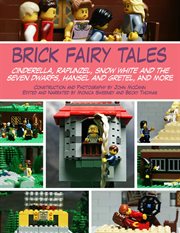Brick fairy tales : Cinderella, Rapunzel, Snow White and the Seven Dwarfs, Hansel and Gretel, and more cover image
