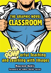 The Graphic Novel Classroom : POWerful Teaching and Learning with Images cover image