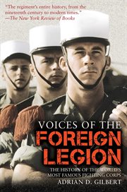 Voices of the foreign legion : the history of the world's most famous fighting corps cover image