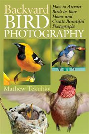 Backyard bird photography : how to attract birds to your home and create beautiful photographs cover image