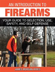 An introduction to firearms : your guide to selection, use, safety, and self-defense cover image