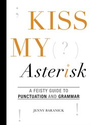 Kiss my asterisk : a feisty guide to punctuation and grammar cover image