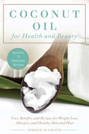 Coconut oil for health and beauty : uses, benefits, and recipes for weight loss, allergies, and healthy skin and hair cover image