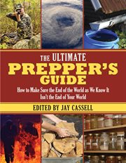 The ultimate prepper's guide : how to make sure the end of the world as we know it isn't the end of your world cover image