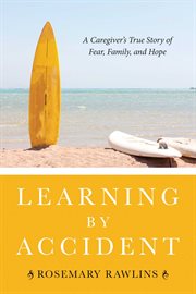 Learning by accident. A Caregiver?s True Story of Fear, Family, and Hope cover image