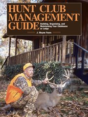 Hunt Club Management Guide : Building, Organizing, and Maintaining Your Clubhouse or Lodge cover image