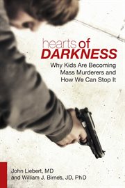 Hearts of darkness : why kids are becoming mass murderers and how we can stop it cover image